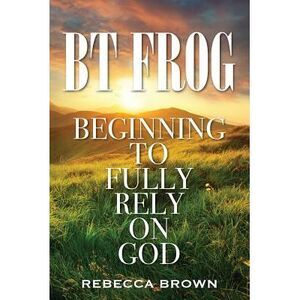 BT Frog: Beginning to Fully Rely on God -- Rebecca Brown